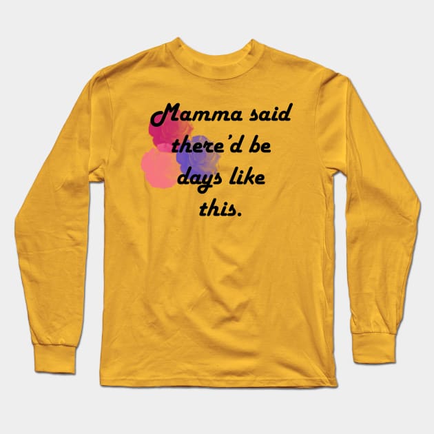 Mamma said there'd be days like this Long Sleeve T-Shirt by CindersRose